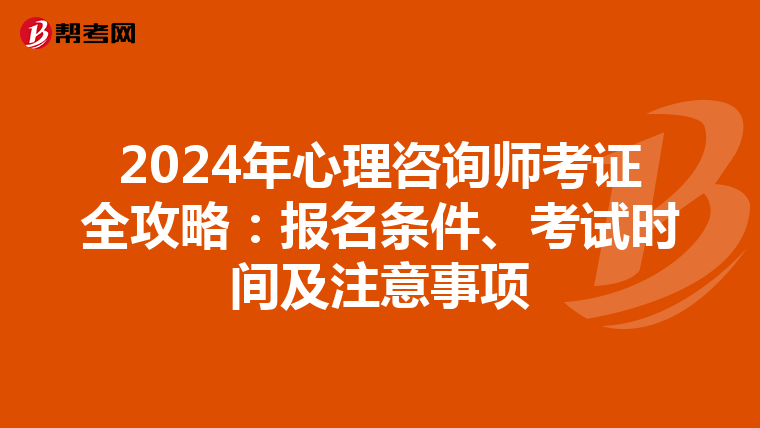 2024年心理咨询师考证全攻略：报名条件、考试时间及注意事项