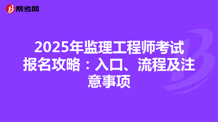 2025年监理工程师考试报名攻略：入口、流程及注意事项