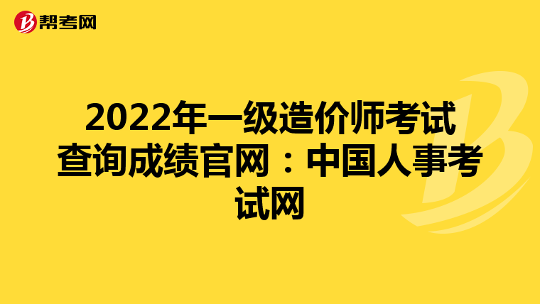 2022年一级造价师考试查询成绩官网：中国人事考试网