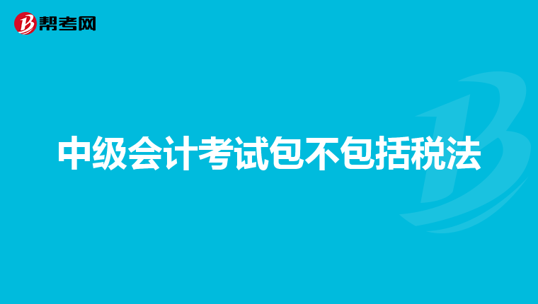 中级会计考试包不包括税法