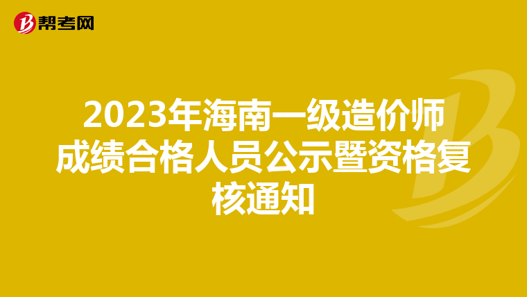 2023年海南一级造价师成绩合格人员公示暨资格复核通知