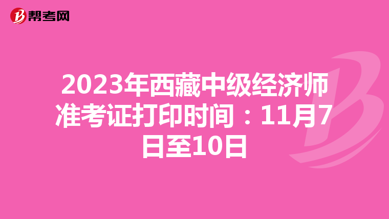 2023年西藏中级经济师准考证打印时间：11月7日至10日