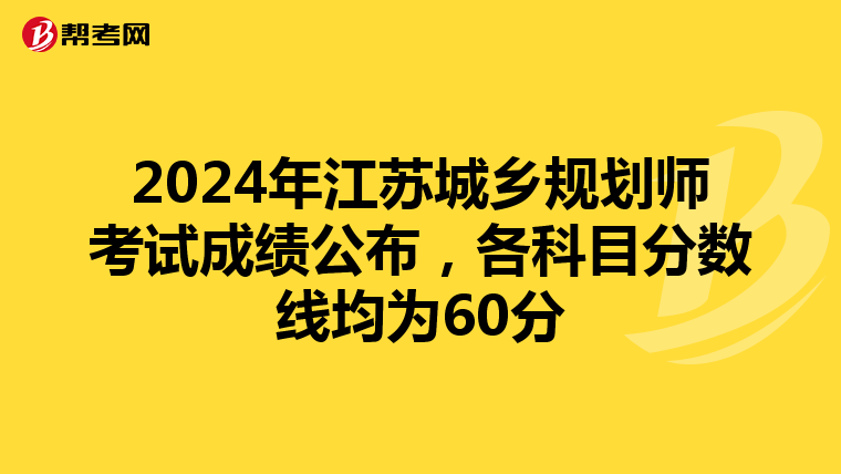 2024年江苏城乡规划师考试成绩公布，各科目分数线均为60分