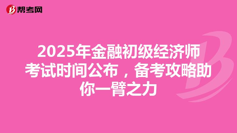 2025年金融初級經(jīng)濟(jì)師考試時間公布,備考攻略助你一臂之力