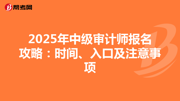 2025年中级审计师报名攻略：时间、入口及注意事项