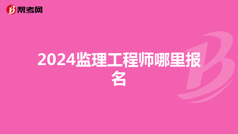 2024监理工程师哪里报名