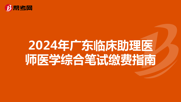 2024年廣東臨床助理醫師醫學綜合筆試繳費指南