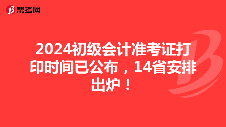 2024初级会计准考证打印时间已公布，14省安排出炉！