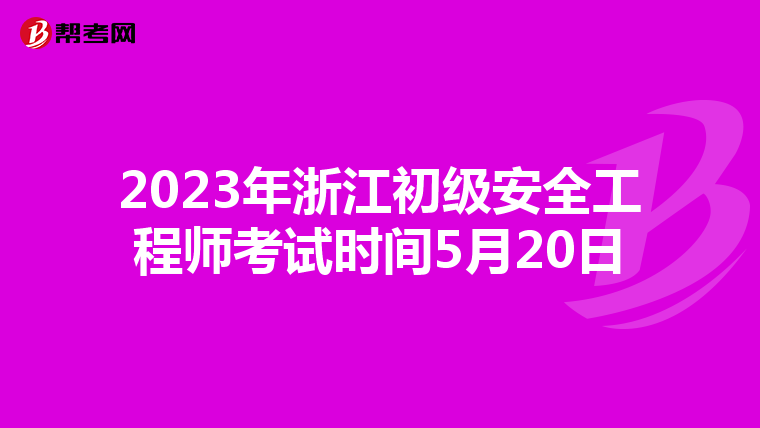 2023年浙江初级安全工程师考试时间5月20日