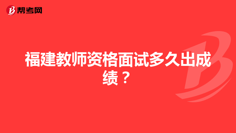 福建教师资格面试多久出成绩?