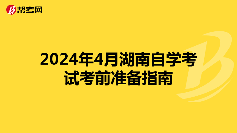 2024年4月湖南自学考试考前准备指南