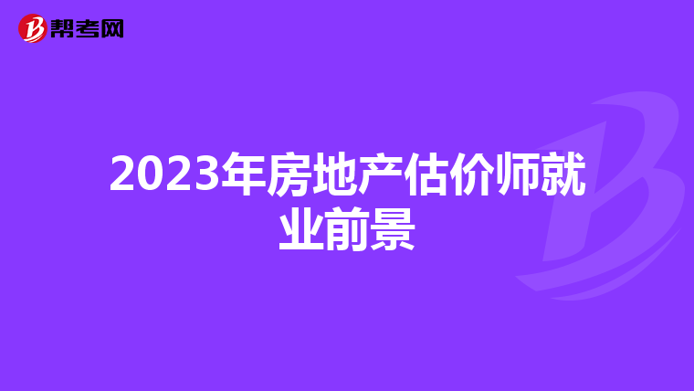 2023年房地產估價師就業前景