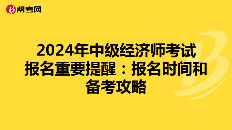 2024年中级经济师考试报名重要提醒：报名时间和备考攻略