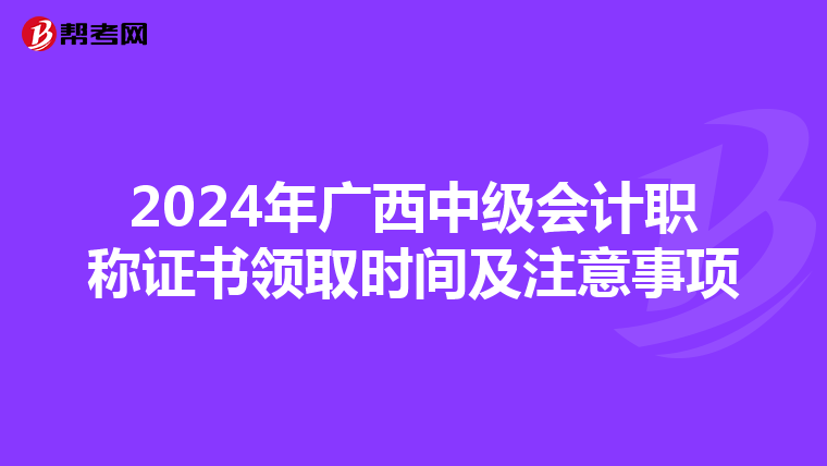 2024年廣西中級會計職稱證書領取時間及注意事項