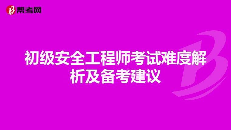 初级安全工程师考试难度解析及备考建议