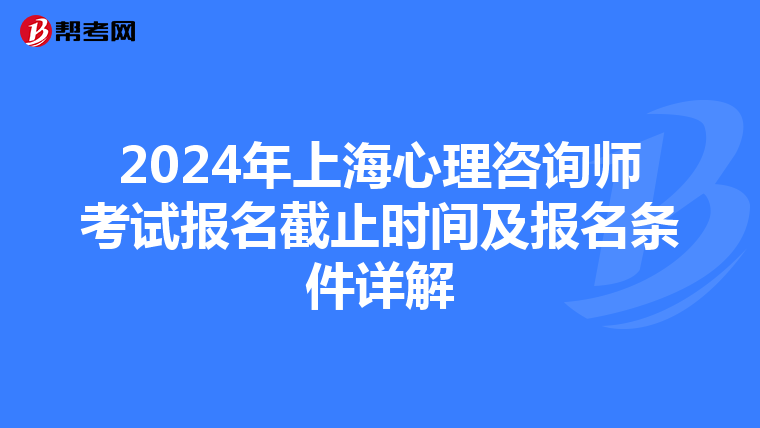 2024年上海心理咨询师考试报名截止时间及报名条件详解