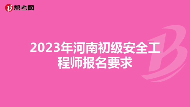 2023年河南初级安全工程师报名要求