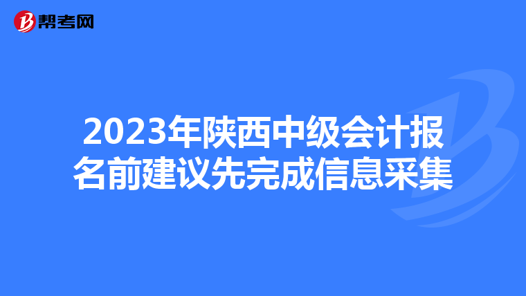 2023年陕西中级会计报名前建议先完成信息采集