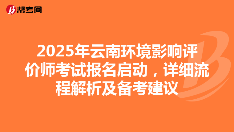 2025年云南环境影响评价师考试报名启动，详细流程解析及备考建议