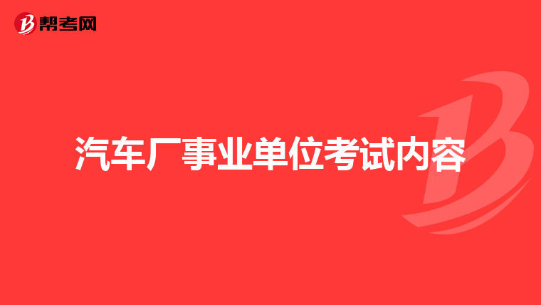 汽车厂事业单位考试内容