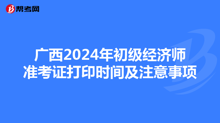 广西2024年初级经济师准考证打印时间及注意事项