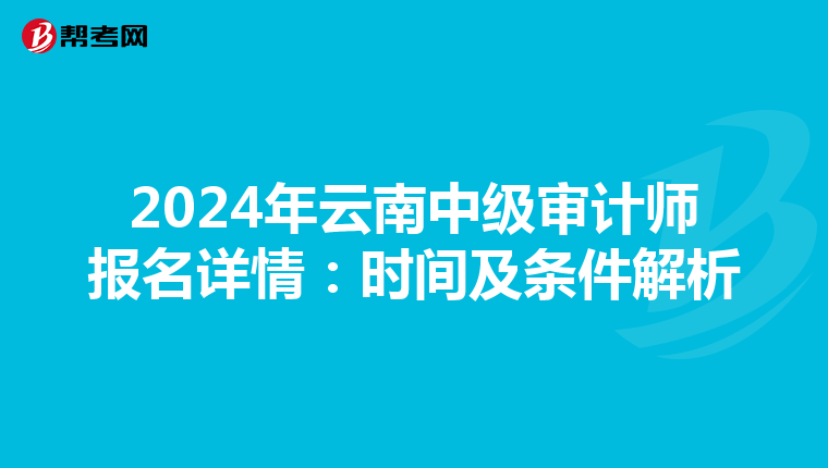 2024年云南中级审计师报名详情：时间及条件解析