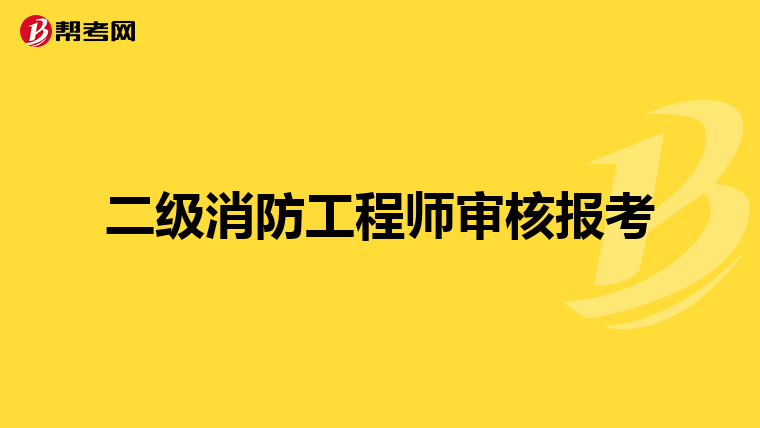 二级消防工程师审核报考