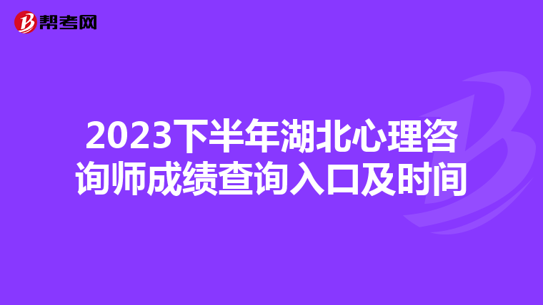 2023下半年湖北心理咨询师成绩查询入口及时间