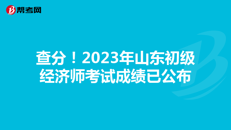 查分！2023年山东初级经济师考试成绩已公布