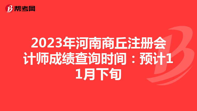 2023年河南商丘注冊(cè)會(huì)計(jì)師成績(jī)查詢時(shí)間:預(yù)計(jì)11月下旬