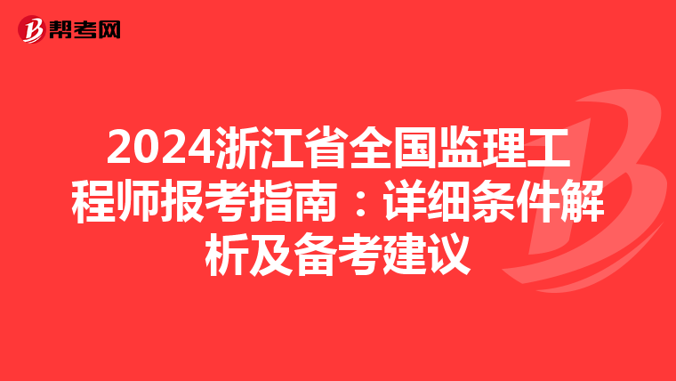 2024浙江省全国监理工程师报考指南：详细条件解析及备考建议