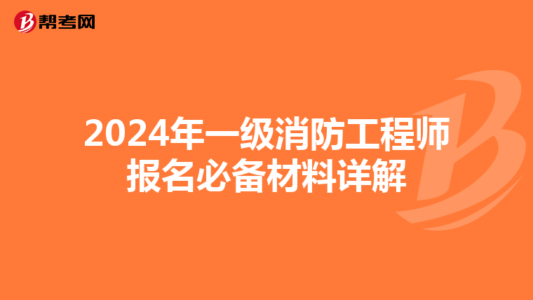 2024年一级消防工程师报名必备材料详解