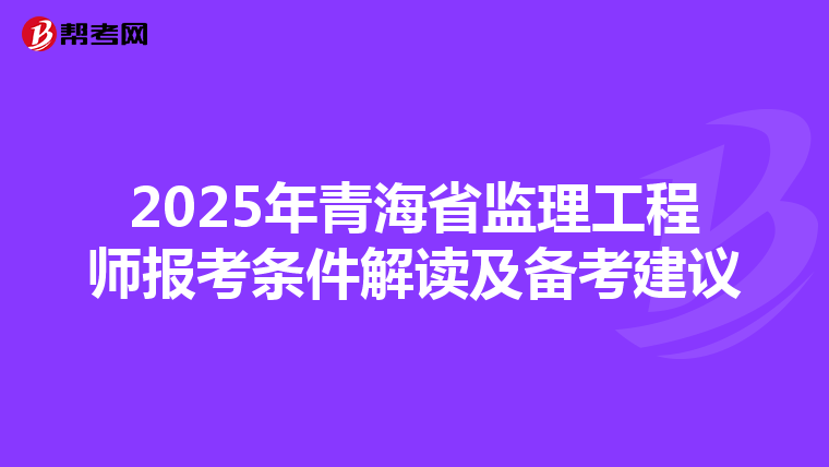 2025年青海省监理工程师报考条件解读及备考建议