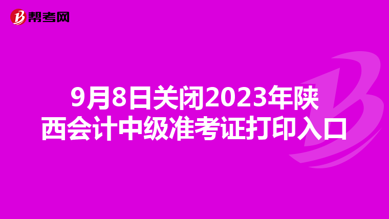 9月8日关闭2023年陕西会计中级准考证打印入口