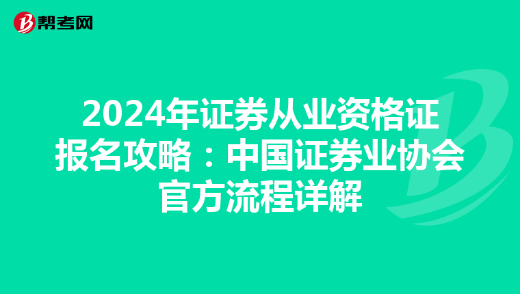 2024年证券从业资格证报名攻略：中国证券业协会官方流程详解