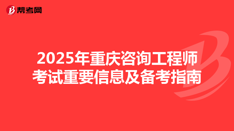 2025年重庆咨询工程师考试重要信息及备考指南
