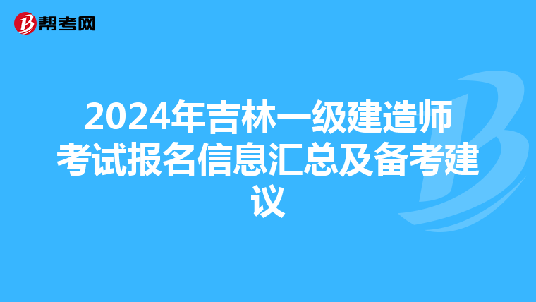 2024年吉林一級建造師考試報名信息匯總及備考建議