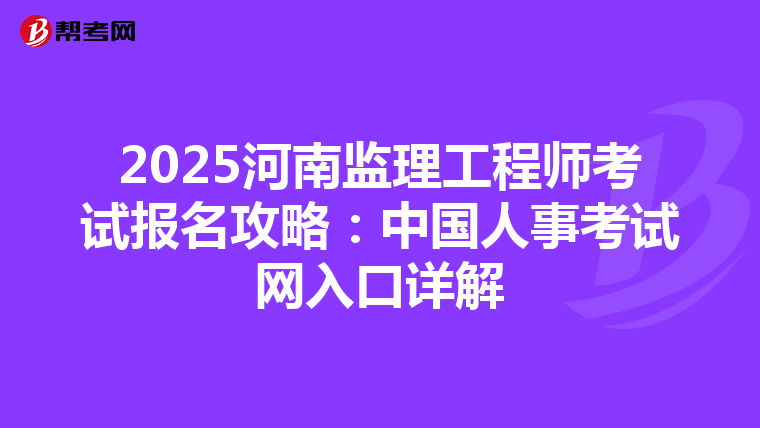 2025河南监理工程师考试报名攻略：中国人事考试网入口详解