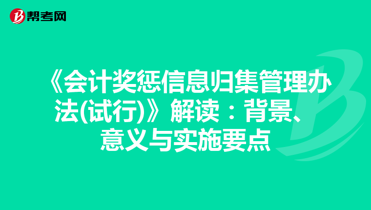 《会计奖惩信息归集管理办法(试行)》解读：背景、意义与实施要点