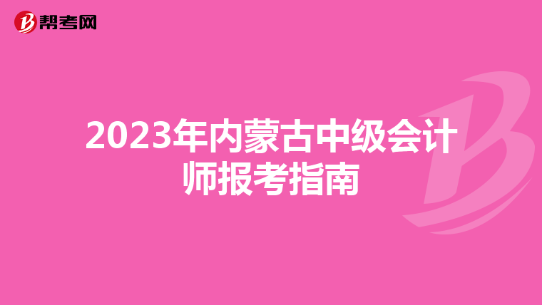 2023年内蒙古中级会计师报考指南