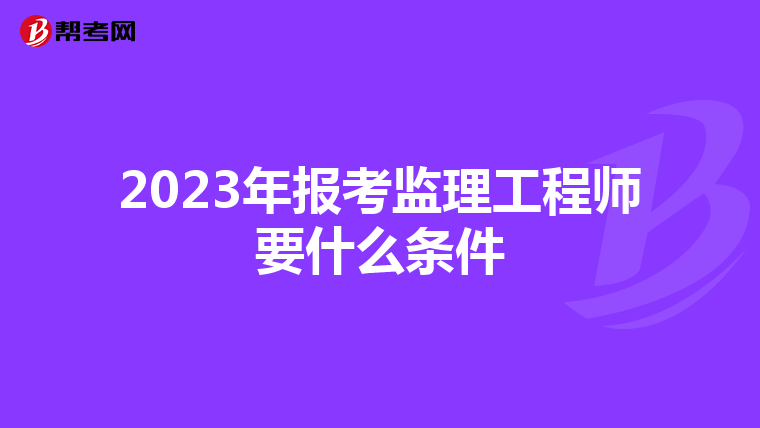 2023年报考监理工程师要什么条件