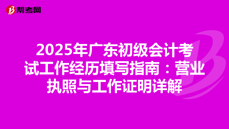 2025年广东初级会计考试工作经历填写指南：营业执照与工作证明详解