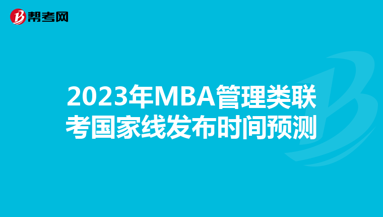 2023年MBA管理類(lèi)聯(lián)考國(guó)家線(xiàn)發(fā)布時(shí)間預(yù)測(cè)
