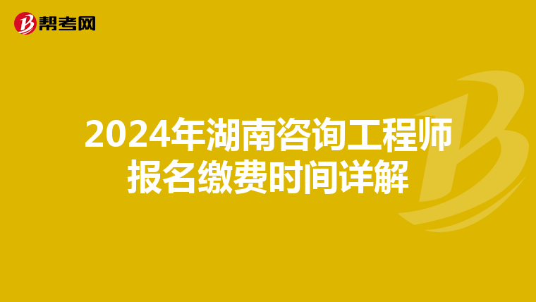 2024年湖南咨詢工程師報名繳費時間詳解