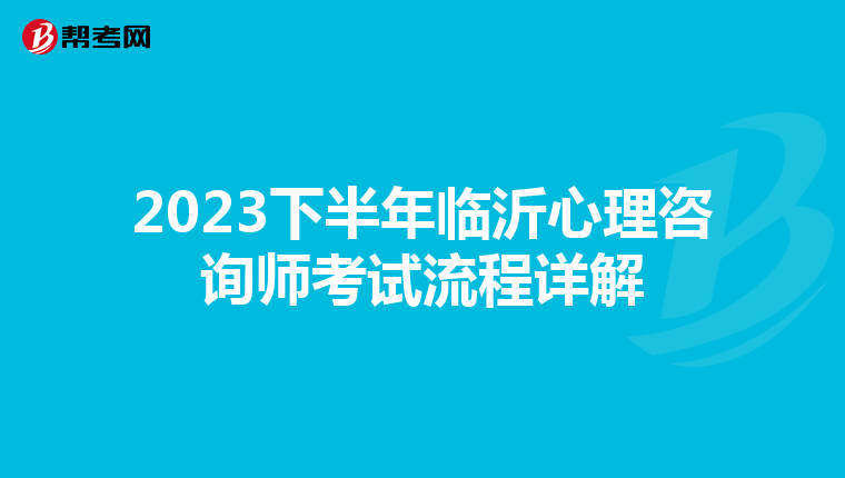 2023下半年临沂心理咨询师考试流程详解