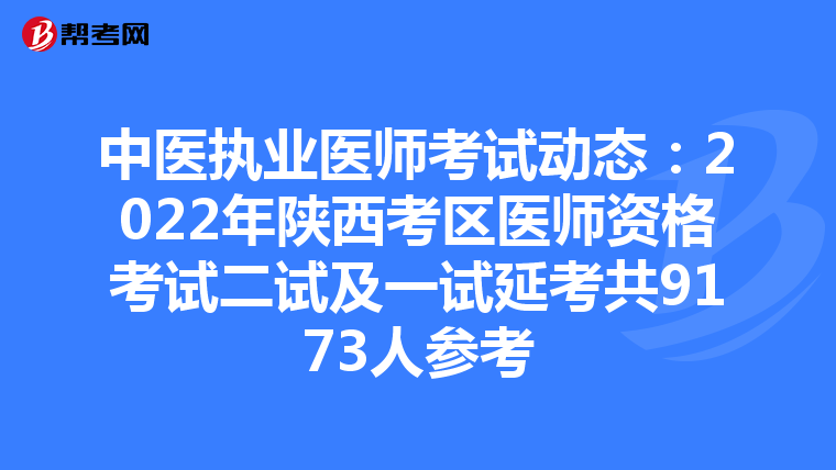 中医执业医师考试动态：2022年陕西考区医师资格考试二试及一试延考共9173人参考