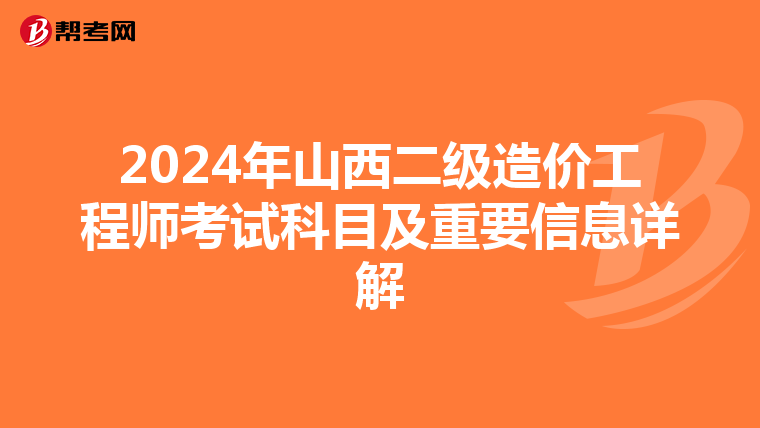 2024年山西二級造價工程師考試科目及重要信息詳解