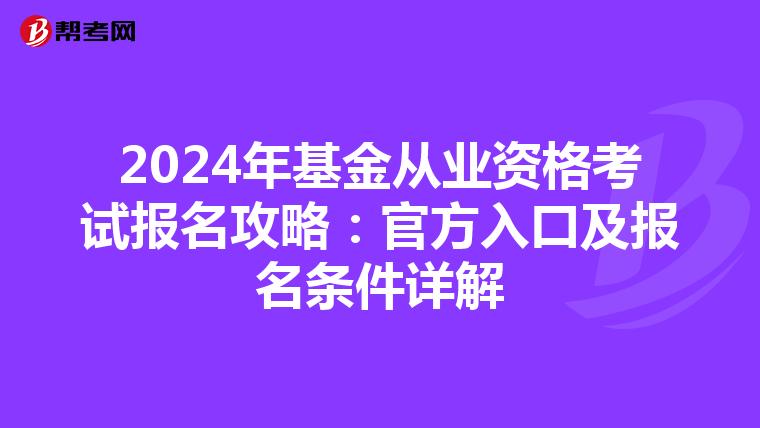 2024年基金從業資格考試報名攻略：官方入口及報名條件詳解