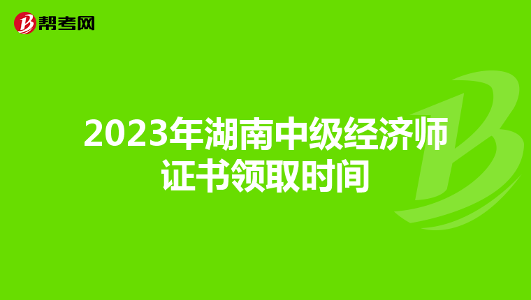 2023年湖南中级经济师证书领取时间