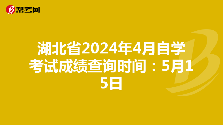 湖北省2024年4月自学考试成绩查询时间：5月15日